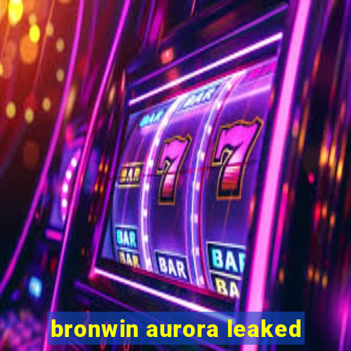 bronwin aurora leaked